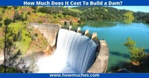 How Much Does It Cost To Build a Dam